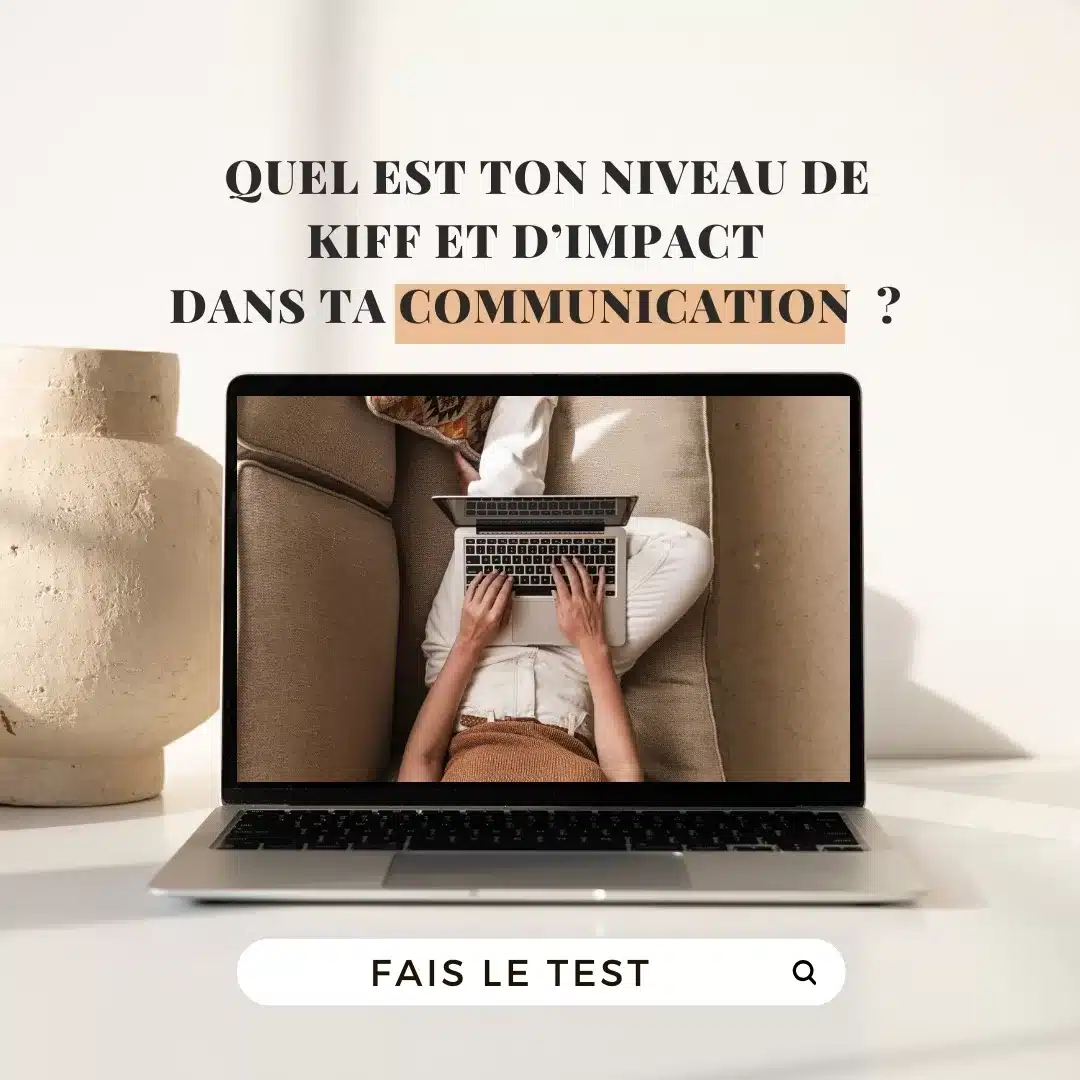 QUEL EST TON NIVEAU DE KIFF ET D’IMPACT DANS TA COMMUNICATION ?